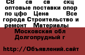  СВ 95, св110, св 164, скц  оптовые поставки опор по цфо › Цена ­ 10 - Все города Строительство и ремонт » Материалы   . Московская обл.,Долгопрудный г.